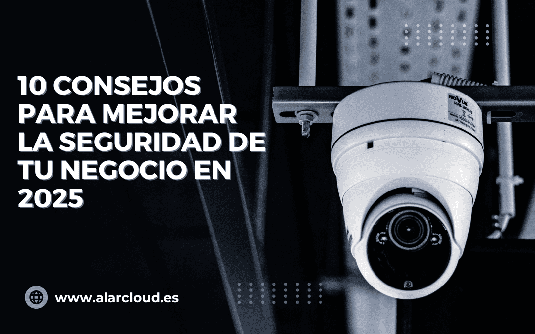 10 Consejos para Mejorar la Seguridad de Tu Negocio en 2025